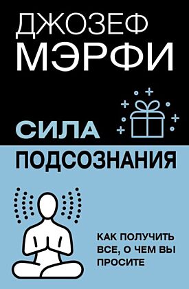Сила подсознания. Как получить все, о чем вы просите (мягк.обл.)