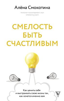 Смелость быть счастливым. Как ценить себя и выстраивать свою жизнь так, как хочется именно вам