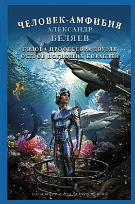 Человек-амфибия. Голова профессора Доуэля. Остров погибших кораблей