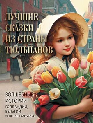 Лучшие сказки из страны тюльпанов. Волшебные истории Голландии. Бельгии и Люксембурга (2024)