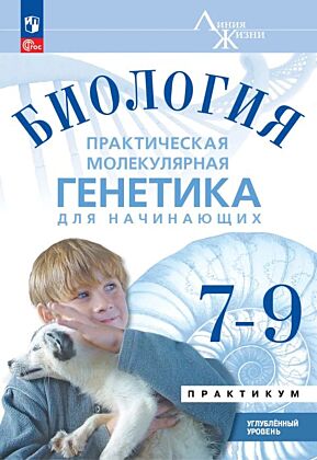 Биология. 7-9 классы.. Углубленный уровень. Практическая молекулярная генетика для начинающих.  Учебное пособие (2025) (мягк.обл.)
