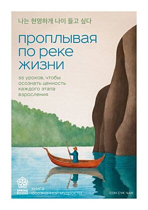 Проплывая по реке жизни. 55 уроков, чтобы осознать ценность каждого этапа взросления (мягк.обл.)