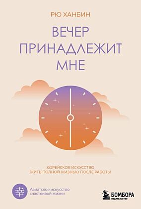 Вечер принадлежит мне. Корейское искусство жить полной жизнью после работы (мягк.обл.)