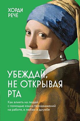 Убеждай, не открывая рта. Как влиять на людей с помощью языка телодвижений на работе, в любви и дружбе