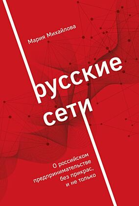 Русские сети. О российском предпринимательстве без прикрас, и не только