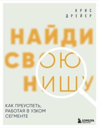 Найди свою нишу. Как преуспеть, работая в узком сегменте (мягк.обл.)