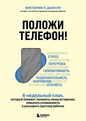 Положи телефон! 4-недельный план, который поможет положить конец истерикам, повысить успеваемость и расширить кругозор ребенка (мягк.обл.)