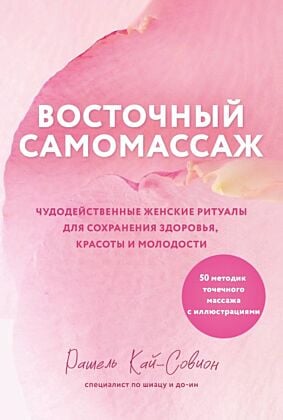 Восточный самомассаж. Чудодейственные женские ритуалы для сохранения здоровья, красоты и молодости (мягк.обл.)