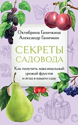 Секреты садовода. Как получить максимальный урожай фруктов и ягод в вашем саду (мягк.обл.)