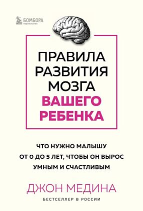 Правила развития мозга вашего ребенка. Что нужно малышу от 0 до 5 лет, чтобы он вырос умным и счастливым