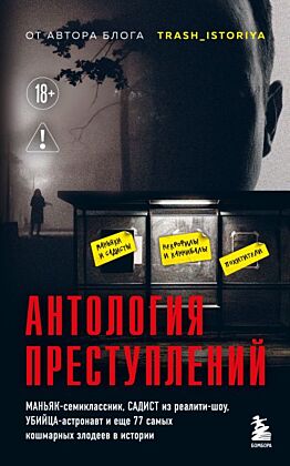 Антология преступлений. Маньяк-семиклассник, садист из реалити-шоу, убийца-астронавт и еще 77 самых кошмарных злодеев в истории (мягк.обл.)