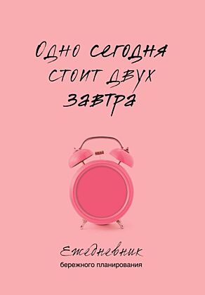 Одно сегодня стоит двух завтра. Ежедневник бережного планирования (мягк.обл.)