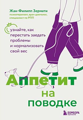 Аппетит на поводке. Узнайте, как перестать заедать проблемы и нормализовать свой вес (мягк.обл.)