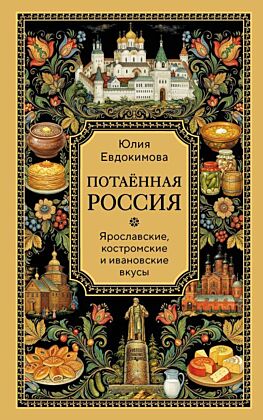 Потаённая Россия. Ярославские, костромские и ивановские вкусы (мягк.обл.)
