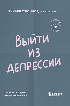 Выйти из депрессии. Как взять себя в руки и вновь захотеть жить (мягк.обл.)