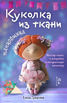 Куколка из ткани. Танцовщица. Мастер-класс и выкройки в натуральную величину (мягк.обл.)