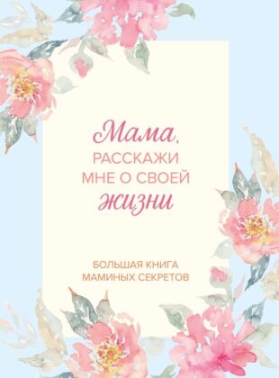 Мама, расскажи мне о своей жизни. Большая книга маминых секретов