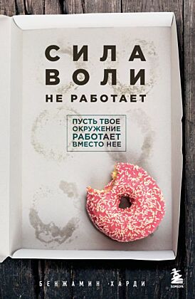 Сила воли не работает. Пусть твое окружение работает вместо нее (мягк.обл.)