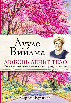 Лууле Виилма. Любовь лечит тело. Самый полный путеводитель по методу Лууле Виилмы (мягк.обл.)