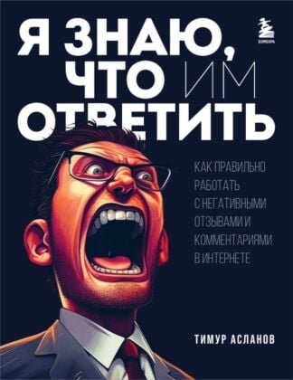 Я знаю, что им ответить. Как правильно работать с негативными отзывами и комментариями в интернете (мягк.обл.)
