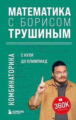 Математика с Борисом Трушиным. Комбинаторика: с нуля до олимпиад