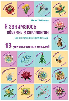 Я занимаюсь объемным квиллингом. Цветы и животные своими руками (мягк.обл.)