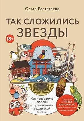 Так сложились звезды. Как превратить любовь к путешествиям в дело всей жизни. 11 невыдуманных историй от тревел-журналиста, который знает толк в приключениях