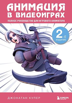 Анимация в видеоиграх. Полное руководство для игрового аниматора. 2-е издание