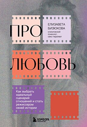 Про любовь. Как выбрать идеальный сценарий отношений и стать режиссером своей истории