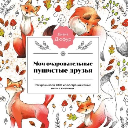 Мои очаровательные пушистые друзья. Раскрашиваем 100+ иллюстраций самых милых животных (мягк.обл.)