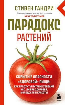 Парадокс растений. Скрытые опасности "здоровой" пищи: как продукты питания убивают нас, лишая здоровья, молодости и красоты (новое оформление) (мягк.обл.)