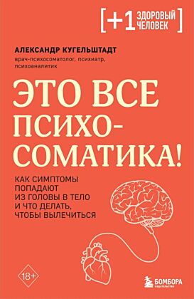 Это все психосоматика! Как симптомы попадают из головы в тело и что делать, чтобы вылечиться (мягк.обл.)