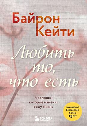 Любить то, что есть. 4 вопроса, которые изменят вашу жизнь (мягк.обл.)