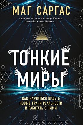 Тонкие миры. Как научиться видеть новые грани реальности и работать с ними