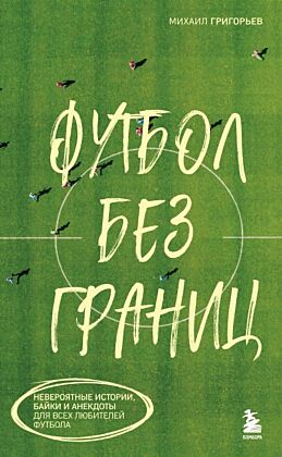 Футбол без границ. Невероятные истории, байки и анекдоты для всех любителей футбола (мягк.обл.)