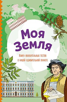 Моя Земля. Книга увлекательных тестов о нашей удивительной планете (мягк.обл.)