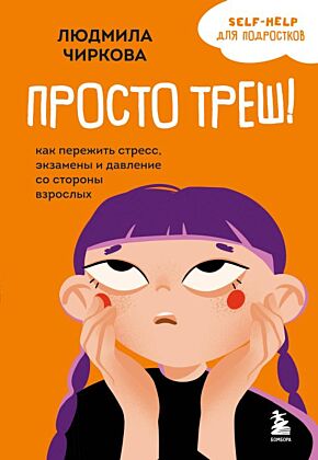 Просто треш! Как пережить стресс, экзамены и давление со стороны взрослых (мягк.обл.)