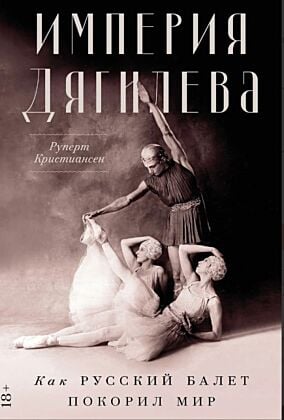 Империя Дягилева. Как русский балет покорил мир (мягк.обл.)