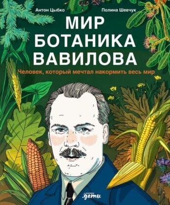 Мир ботаника Вавилова. Человек, который мечтал накормить весь мир