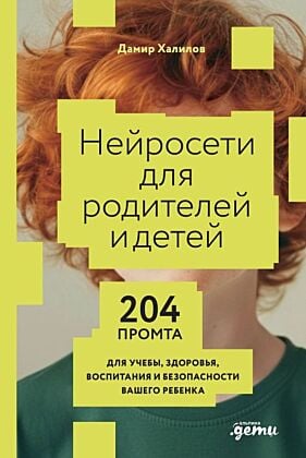 Нейросети для родителей и детей. 204 промта для учёбы, здоровья, воспитания и безопасности вашего ребёнка