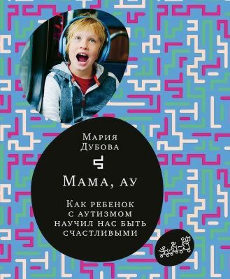 Мама, ау. Как ребенок с аутизмом научил нас быть счастливыми (мягк.обл.)