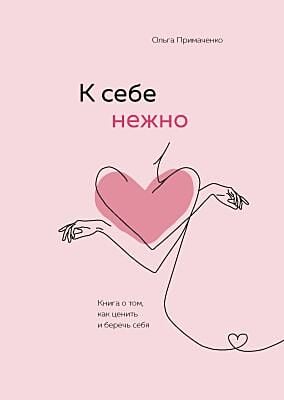 К себе нежно. Книга о том, как ценить и беречь себя