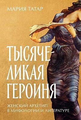 Тысячеликая героиня. Женский архетип в мифологии и литературе