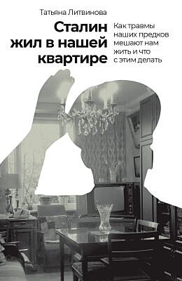 Сталин жил в нашей квартире. Как травмы наших предков мешают нам жить и что с этим делать