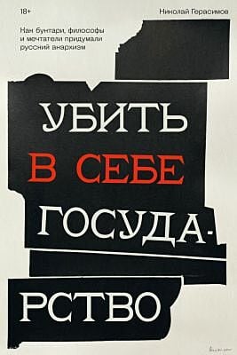 Убить в себе государство. Как бунтари, философы и мечтатели придумали русский анархизм (мягк.обл.)