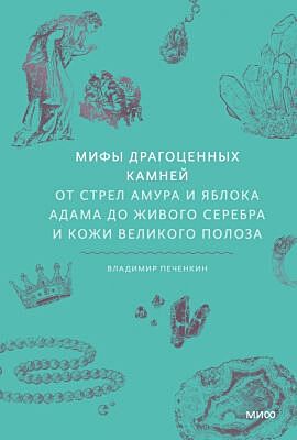 Мифы драгоценных камней. От стрел Амура и яблока Адама до живого серебра и кожи Великого Полоза