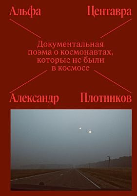 Альфа Центавра. Документальная поэма о космонавтах, которые не были в космосе (мягк.обл.)