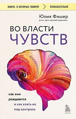 Во власти чувств. Как они рождаются и как взять их под контроль (мягк.обл.)