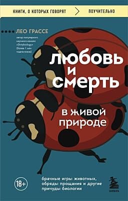 Любовь и смерть в живой природе. Брачные игры животных, обряды прощания и другие причуды биологии (мягк.обл.)