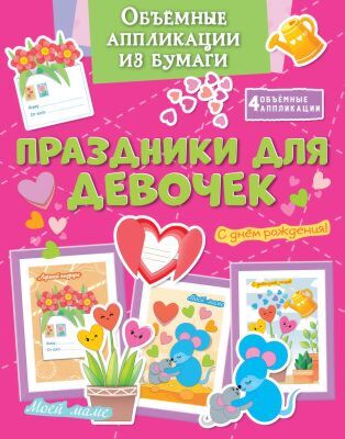Объёмные аппликации из бумаги. Праздники для девочек (мягк.обл.)